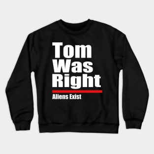 Tom Was Right Aliens Exist - Tom Was Right Crewneck Sweatshirt